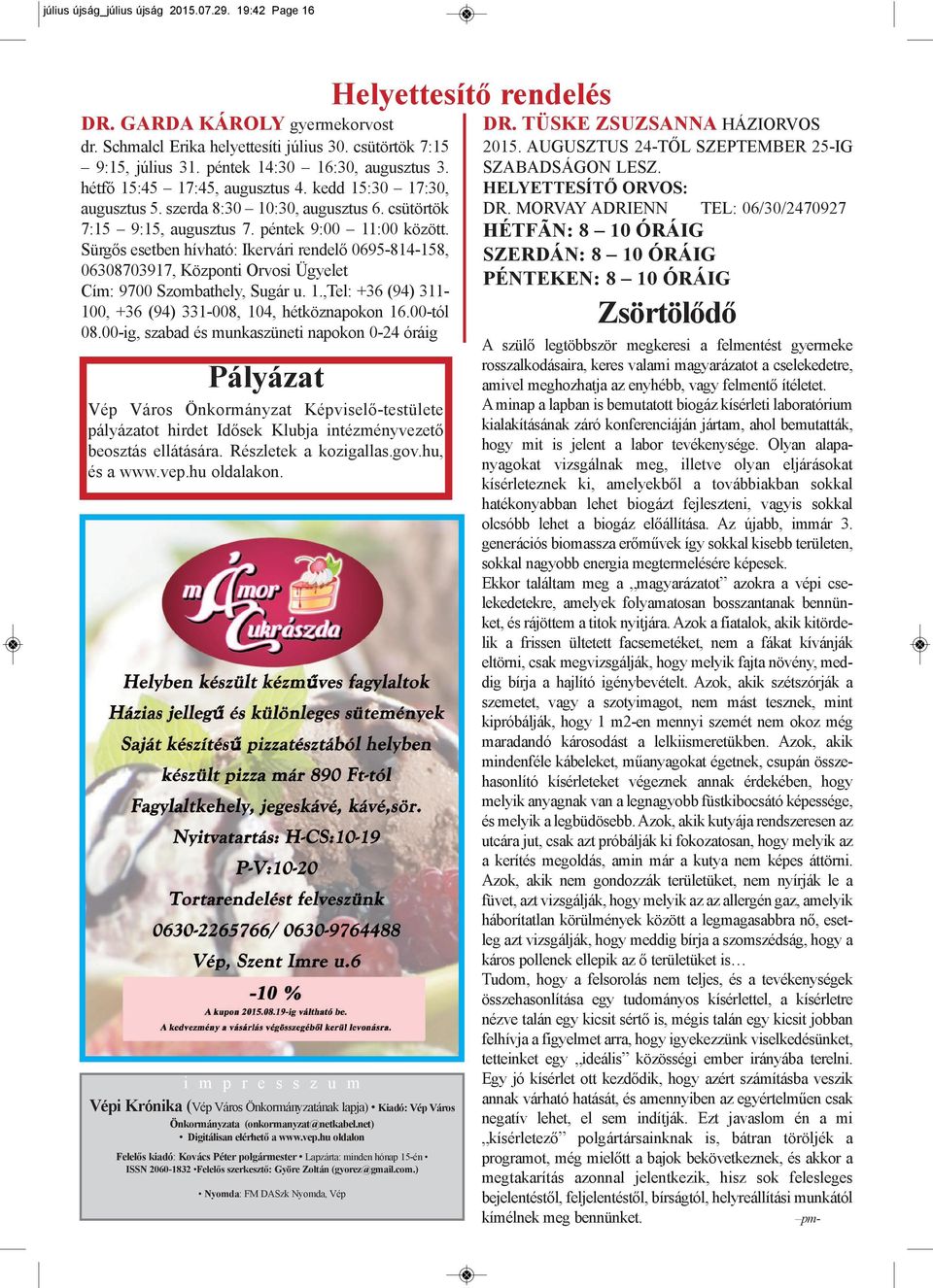 Sürgős esetben hívható: Ikervári rendelő 0695-814-158, 06308703917, Központi Orvosi Ügyelet Cím: 9700 Szombathely, Sugár u. 1.,Tel: +36 (94) 311-100, +36 (94) 331-008, 104, hétköznapokon 16.00-tól 08.