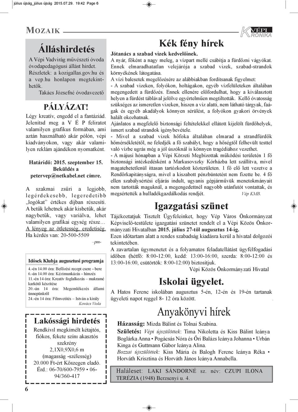 07.29. 19:42 Page 6 MOZAIK 6 Álláshirdetés A Vépi Vadvirág művészeti óvoda óvodapedagógusi állást hirdet. Részletek: a kozigallas.gov.hu és a vep.hu honlapon megtekinthetők.