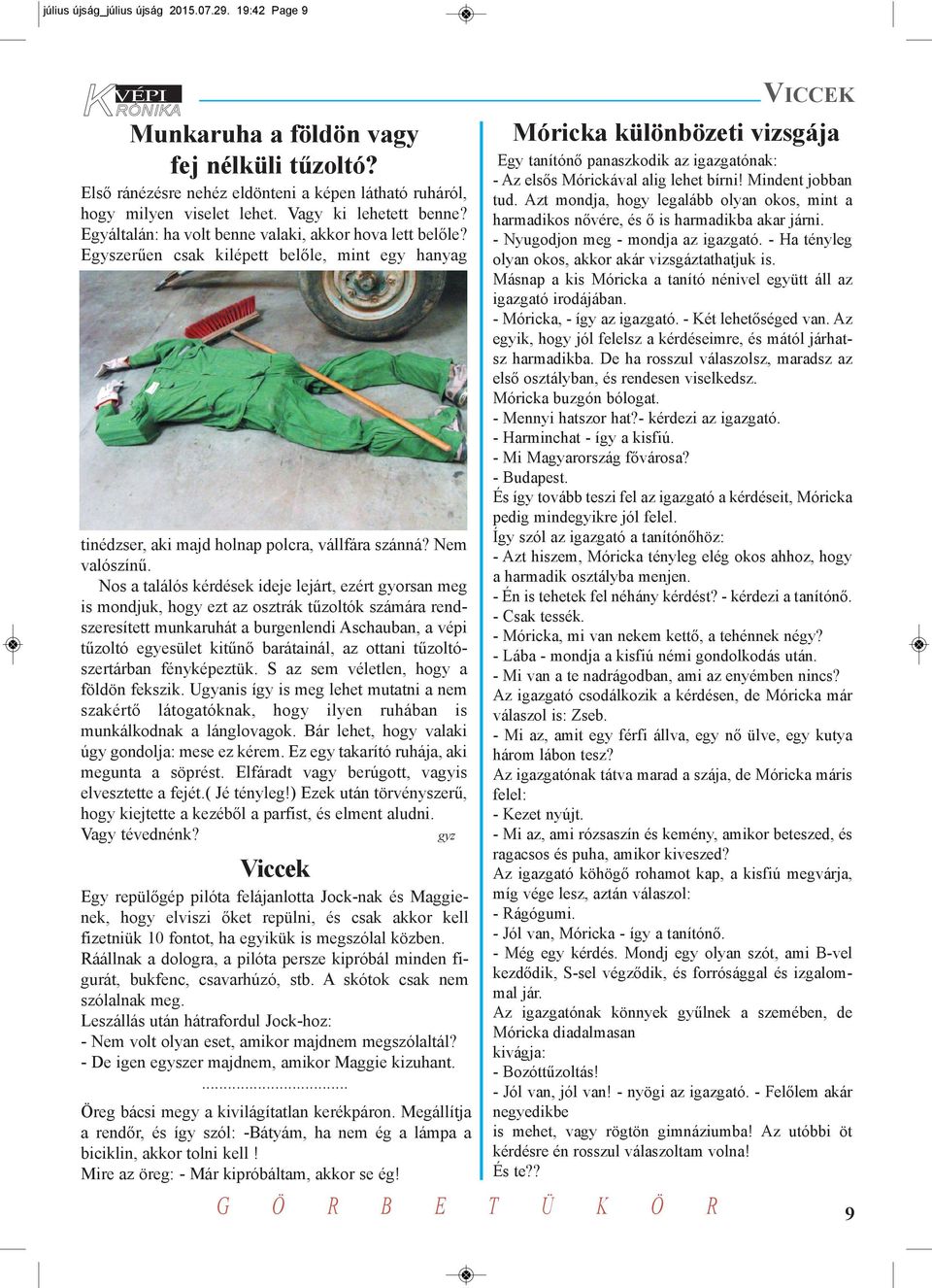 Nos a találós kérdések ideje lejárt, ezért gyorsan meg is mondjuk, hogy ezt az osztrák tűzoltók számára rendszeresített munkaruhát a burgenlendi Aschauban, a vépi tűzoltó egyesület kitűnő barátainál,