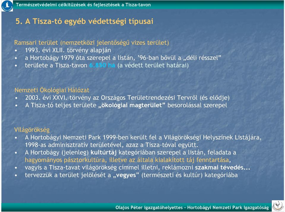 törvény az Országos Területrendezési Tervrıl (és elıdje) A Tisza-tó teljes területe ökológiai magterület besorolással szerepel Világörökség A Hortobágyi Nemzeti Park 1999-ben került fel a