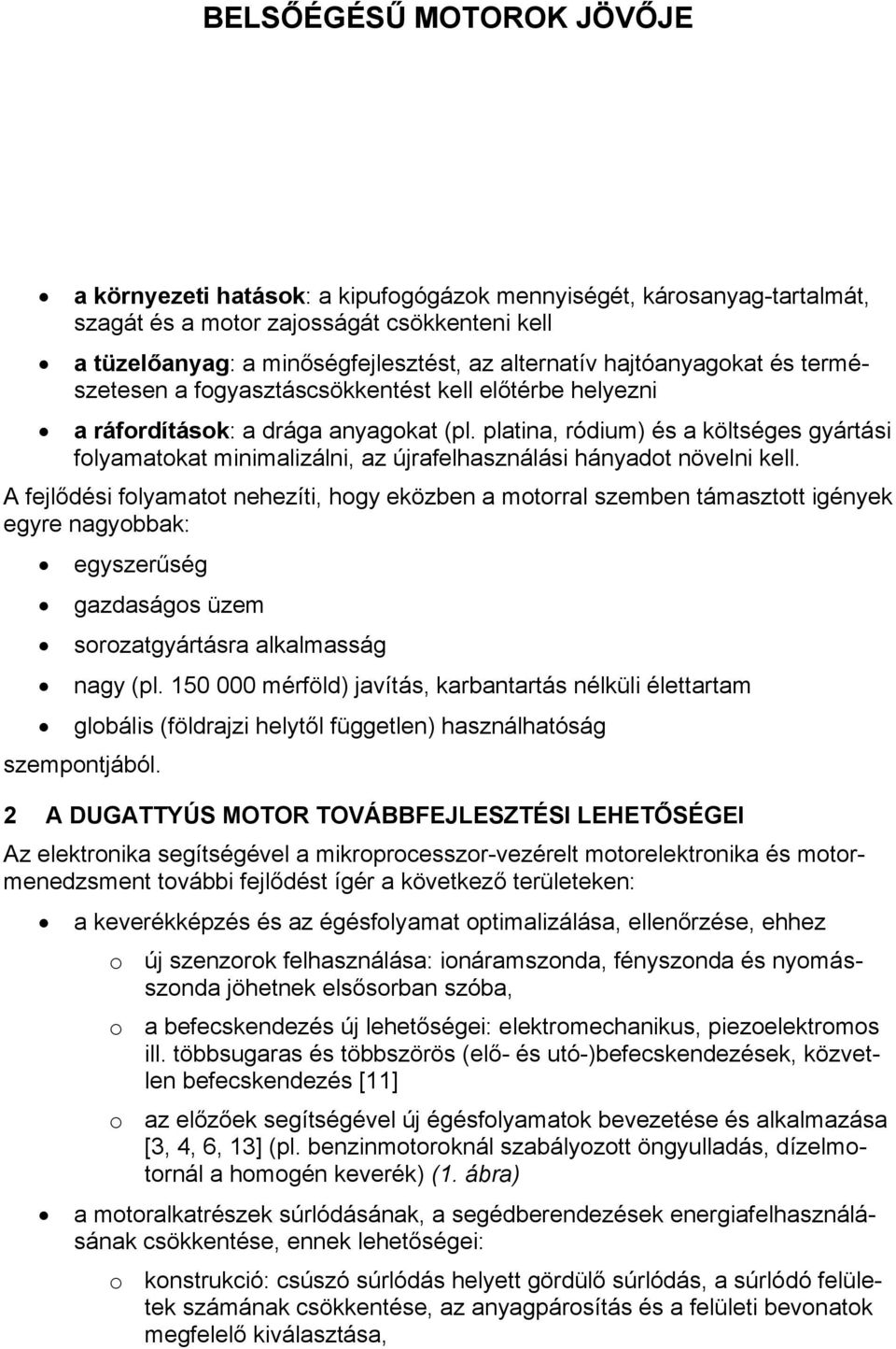 hajtóanyagokat és természetesen a fogyasztáscsökkentést kell előtérbe helyezni a ráfordítások: a drága anyagokat (pl.
