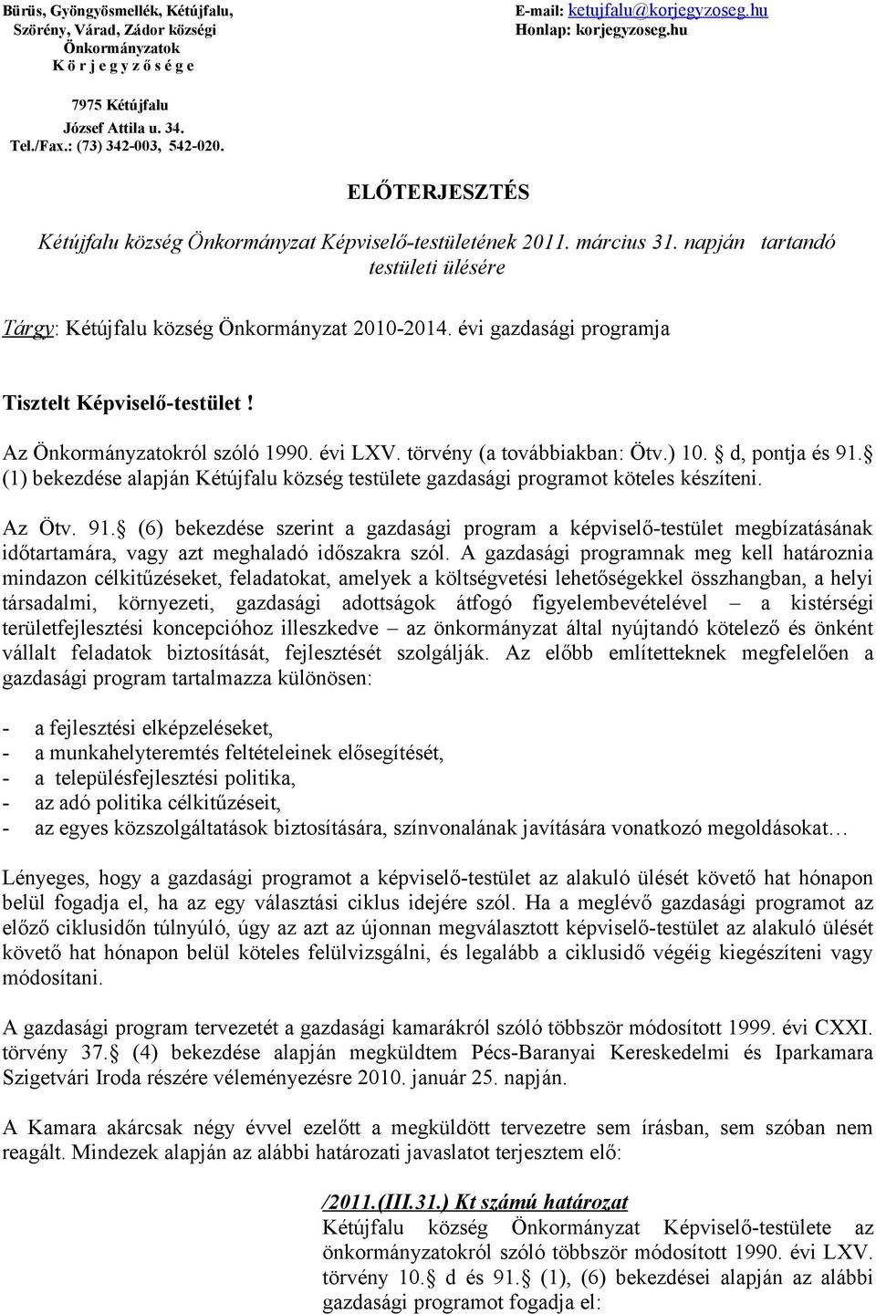 évi gazdasági programja Tisztelt Képviselő-testület! Az Önkormányzatokról szóló 1990. évi LXV. törvény (a továbbiakban: Ötv.) 10. d, pontja és 91.