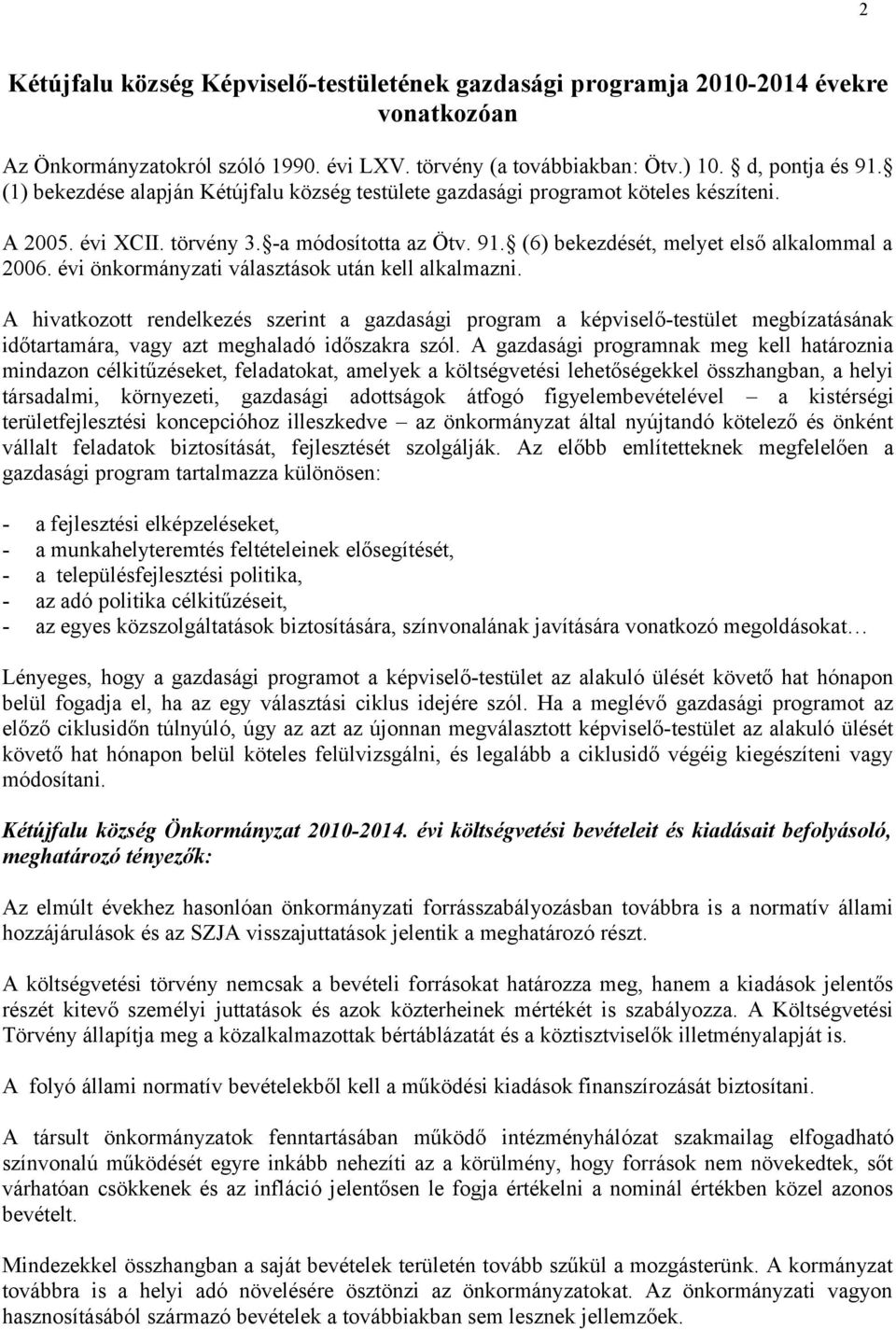 évi önkormányzati választások után kell alkalmazni. A hivatkozott rendelkezés szerint a gazdasági program a képviselő-testület megbízatásának időtartamára, vagy azt meghaladó időszakra szól.