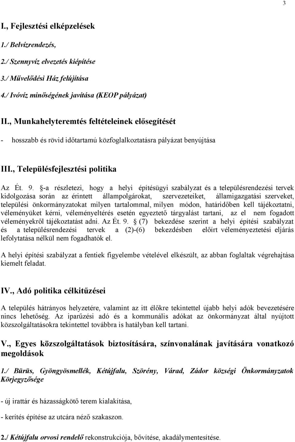 -a részletezi, hogy a helyi építésügyi szabályzat és a településrendezési tervek kidolgozása során az érintett állampolgárokat, szervezeteiket, államigazgatási szerveket, települési önkormányzatokat