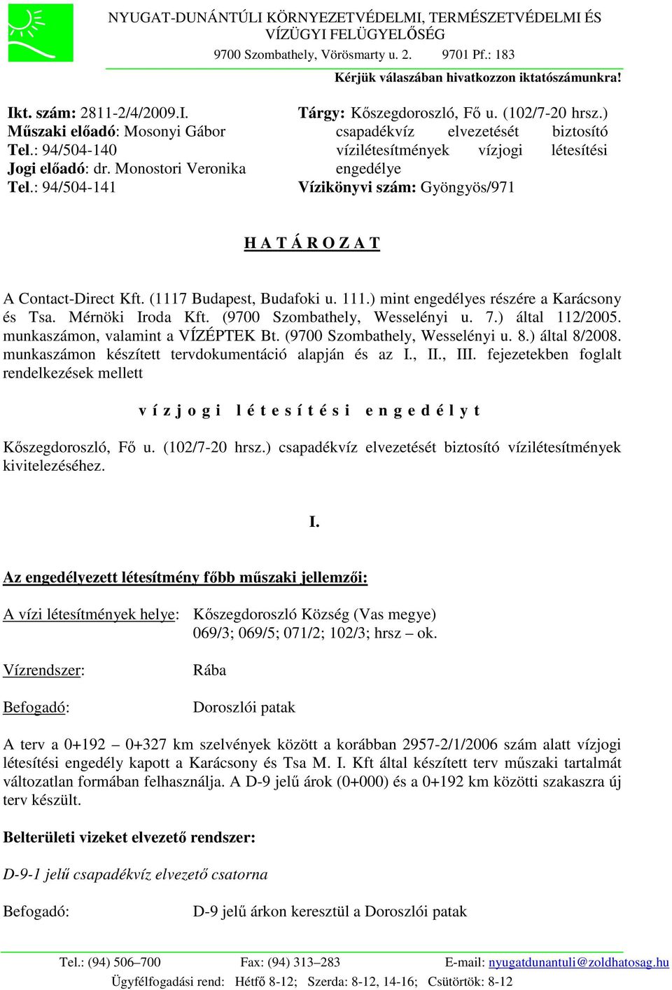) csapadékvíz elvezetését biztosító vízilétesítmények vízjogi létesítési engedélye Vízikönyvi szám: Gyöngyös/971 H A T Á R O Z A T A Contact-Direct Kft. (1117 Budapest, Budafoki u. 111.