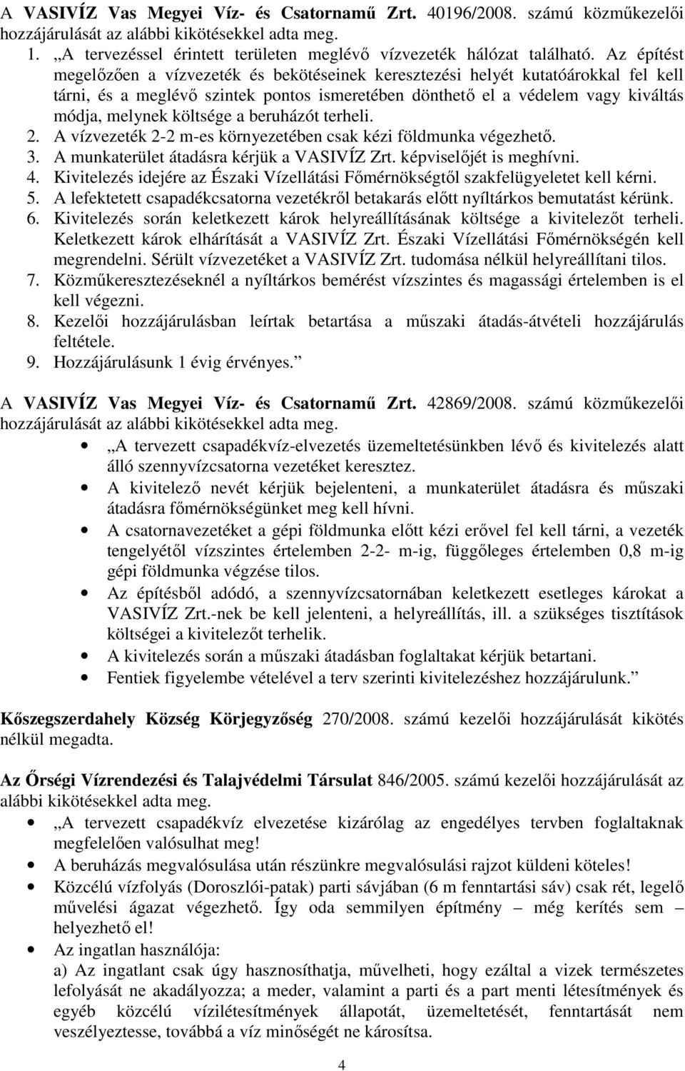 költsége a beruházót terheli. 2. A vízvezeték 2-2 m-es környezetében csak kézi földmunka végezhető. 3. A munkaterület átadásra kérjük a VASIVÍZ Zrt. képviselőjét is meghívni. 4.