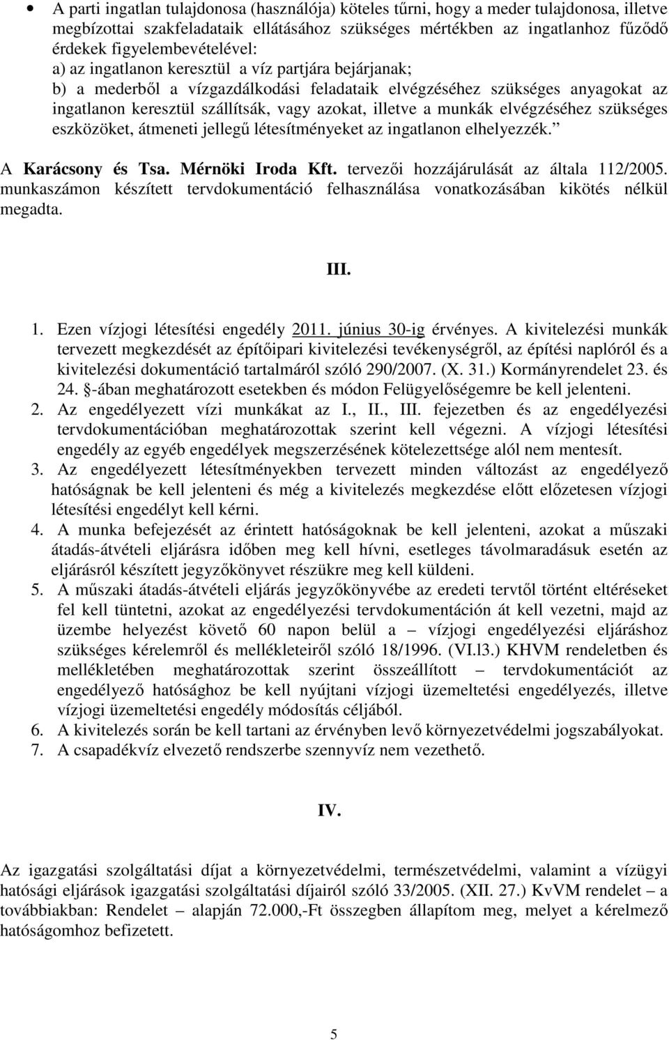 illetve a munkák elvégzéséhez szükséges eszközöket, átmeneti jellegű létesítményeket az ingatlanon elhelyezzék. A Karácsony és Tsa. Mérnöki Iroda Kft. tervezői hozzájárulását az általa 112/2005.