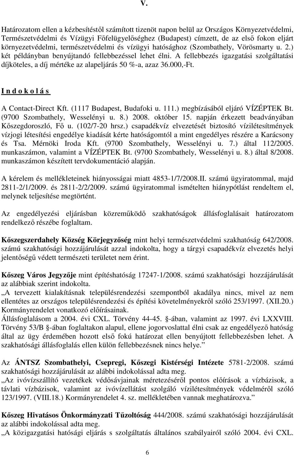 A fellebbezés igazgatási szolgáltatási díjköteles, a díj mértéke az alapeljárás 50 %-a, azaz 36.000,-Ft. I n d o k o l á s A Contact-Direct Kft. (1117 Budapest, Budafoki u. 111.