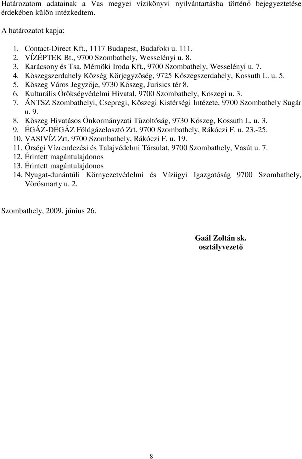 u. 5. 5. Kőszeg Város Jegyzője, 9730 Kőszeg, Jurisics tér 8. 6. Kulturális Örökségvédelmi Hivatal, 9700 Szombathely, Kőszegi u. 3. 7.