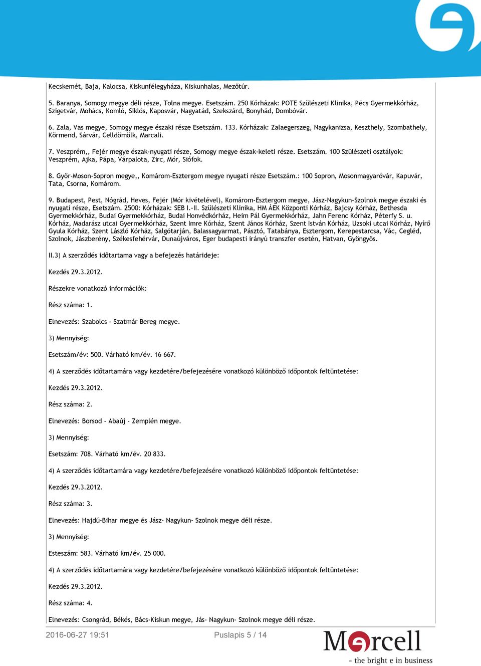 133. Kórházak: Zalaegerszeg, Nagykanizsa, Keszthely, Szombathely, Körmend, Sárvár, Celldömölk, Marcali. 7. Veszprém,, Fejér megye észak-nyugati része, Somogy megye észak-keleti része. Esetszám.