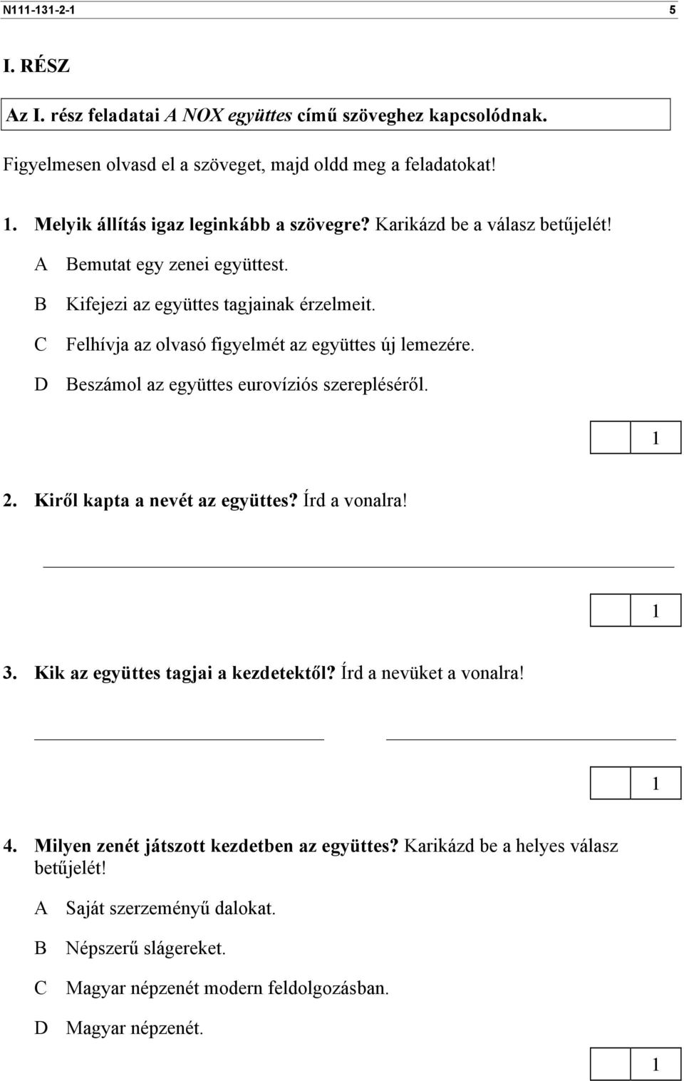 C Felhívja az olvasó figyelmét az együttes új lemezére. D Beszámol az együttes eurovíziós szerepléséről.. Kiről kapta a nevét az együttes? Írd a vonalra! 3.