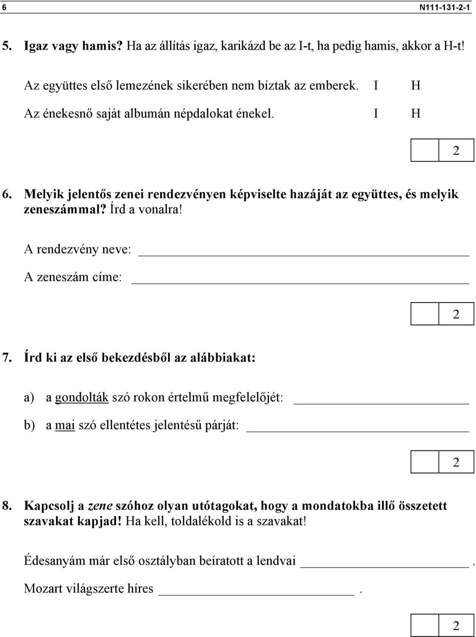 A rendezvény neve: A zeneszám címe: 7. Írd ki az első bekezdésből az alábbiakat: a) a gondolták szó rokon értelmű megfelelőjét: b) a mai szó ellentétes jelentésű párját: 8.