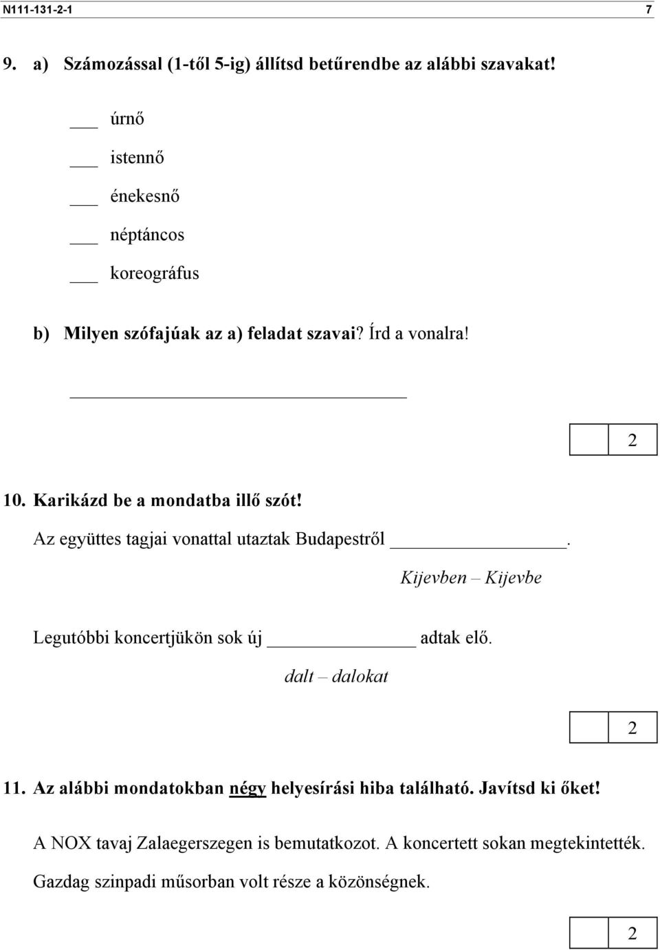 Karikázd be a mondatba illő szót! Az együttes tagjai vonattal utaztak Budapestről.