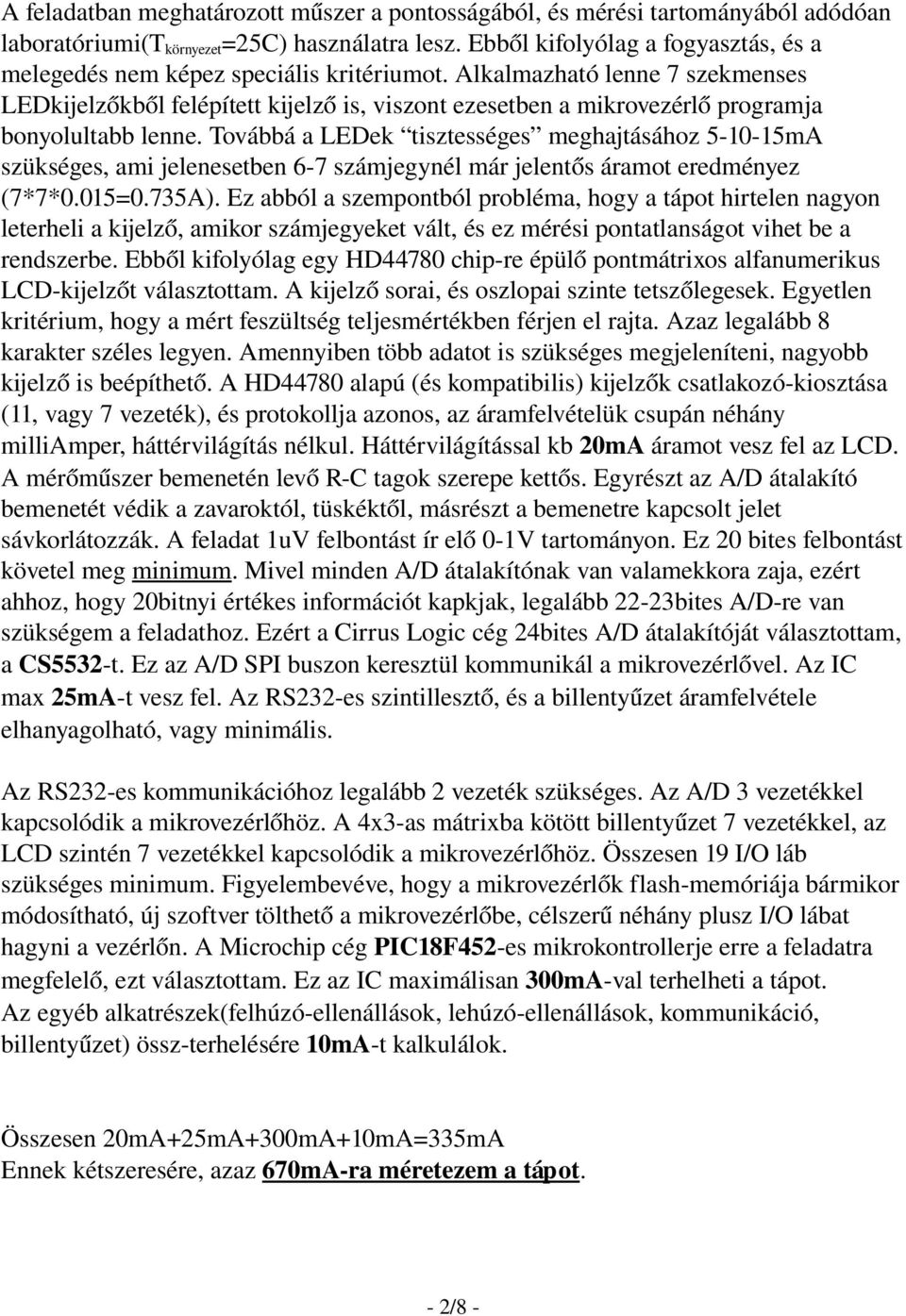 Alkalmazható lenne 7 szekmenses LEDkijelzőkből felépített kijelző is, viszont ezesetben a mikrovezérlő programja bonyolultabb lenne.