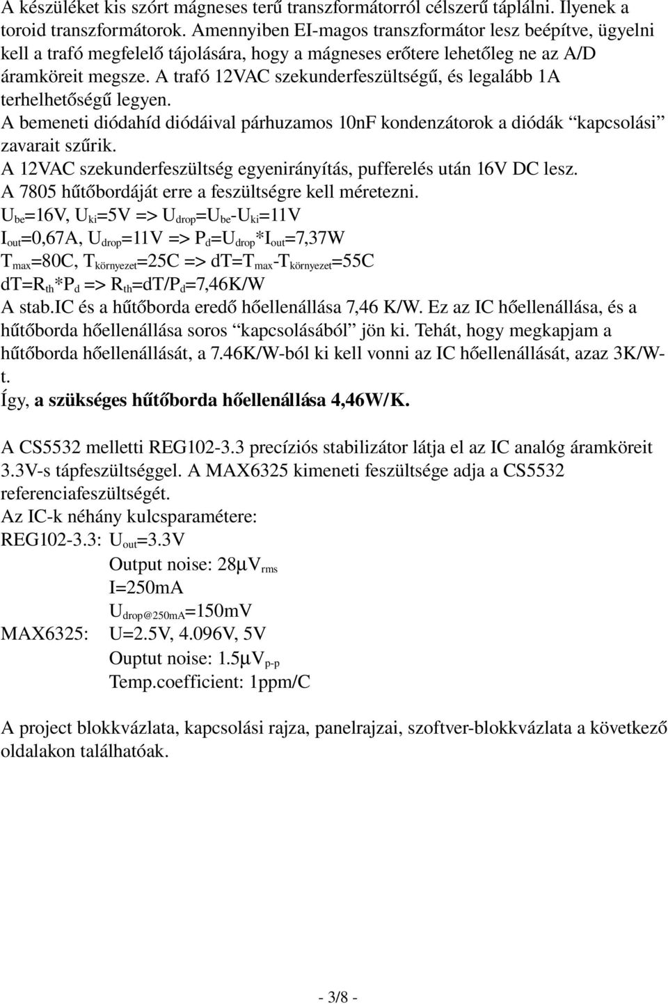 A trafó 12VAC szekunderfeszültségű, és legalább 1A terhelhetőségű legyen. A bemeneti diódahíd diódáival párhuzamos 10nF kondenzátorok a diódák kapcsolási zavarait szűrik.