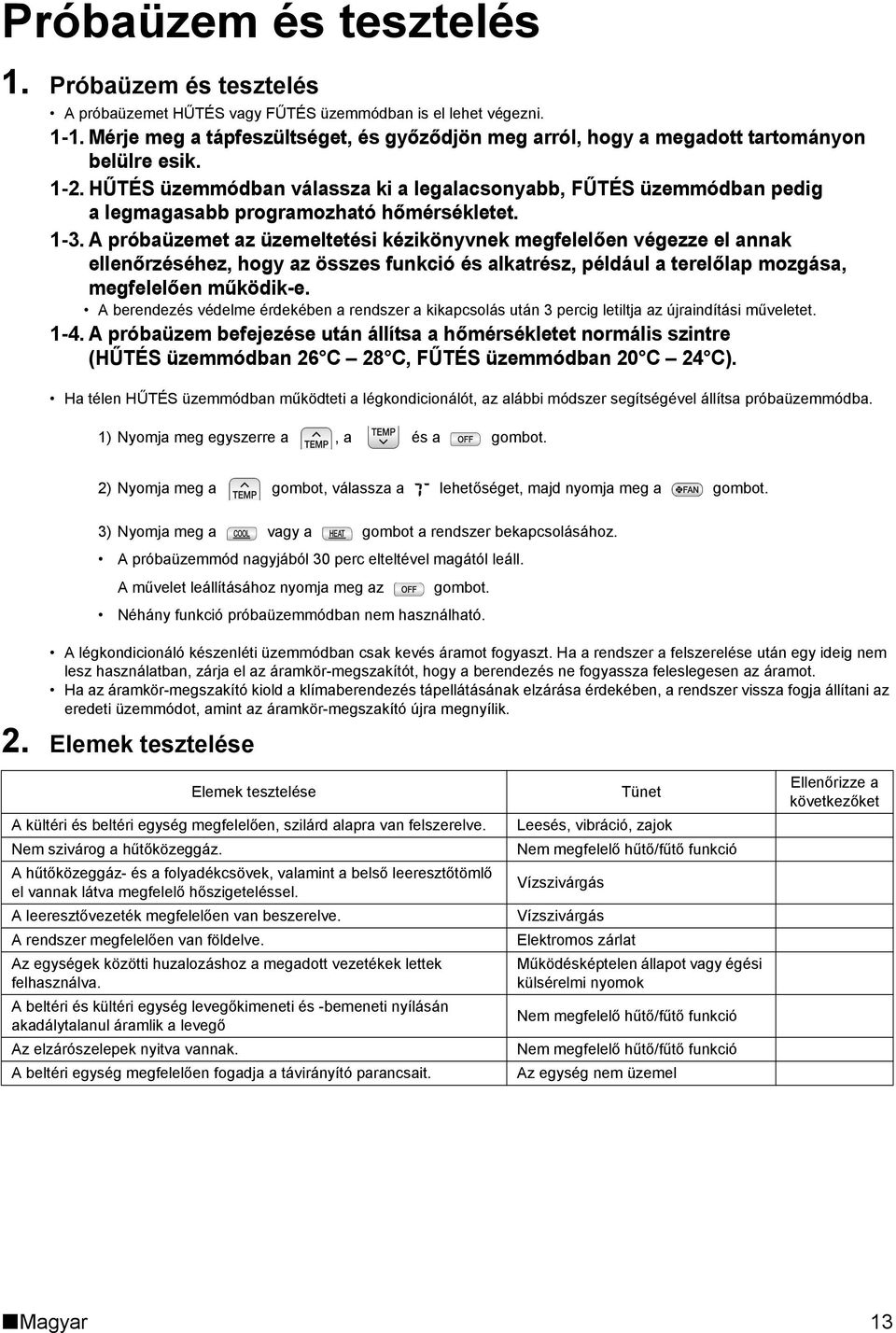 HŰTÉS üzemmódban válassza ki a legalacsonyabb, FŰTÉS üzemmódban pedig a legmagasabb programozható hőmérsékletet. 1-3.