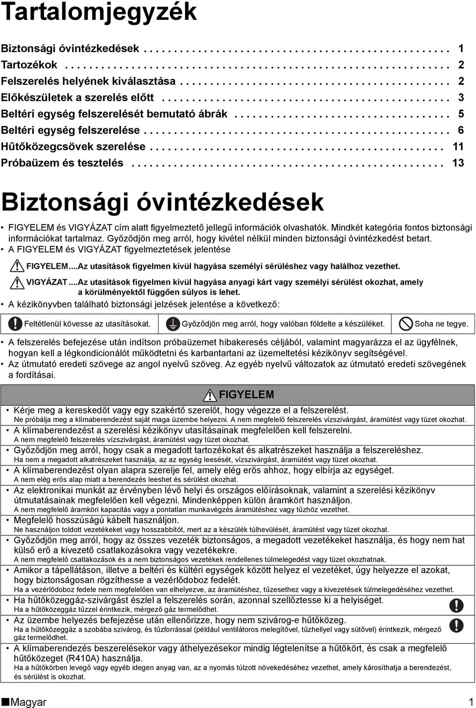 ................................... 5 Beltéri egység felszerelése................................................... 6 Hűtőközegcsövek szerelése................................................. 11 Próbaüzem és tesztelés.