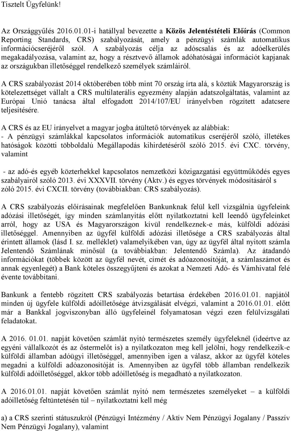 A szabályozás célja az adóscsalás és az adóelkerülés megakadályozása, valamint az, hogy a résztvevő államok adóhatóságai információt kapjanak az országukban illetőséggel rendelkező személyek