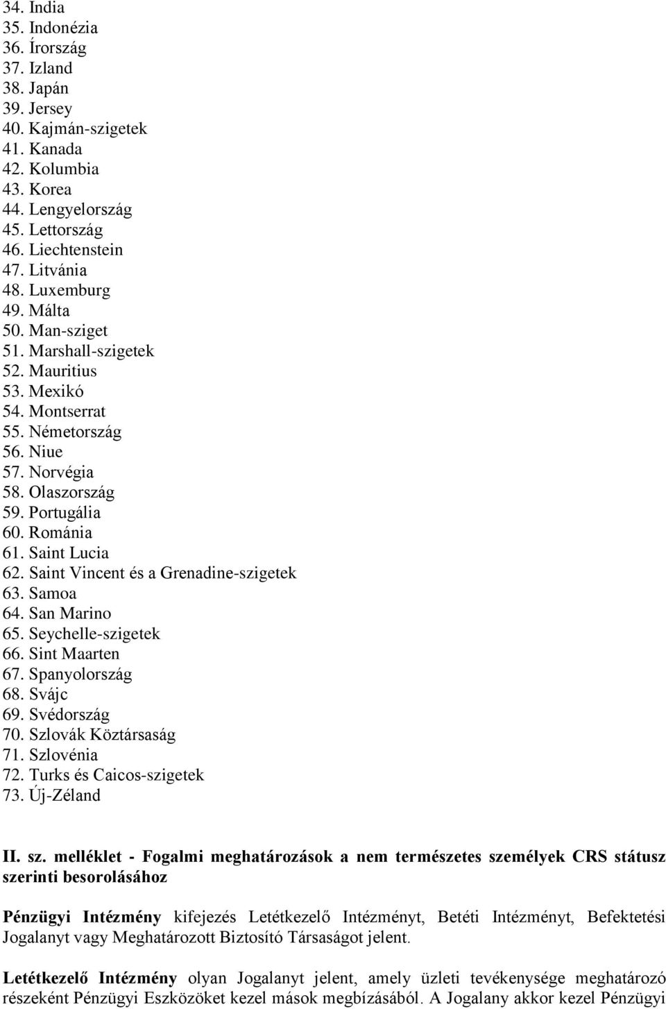 Saint Vincent és a Grenadine-szigetek 63. Samoa 64. San Marino 65. Seychelle-szigetek 66. Sint Maarten 67. Spanyolország 68. Svájc 69. Svédország 70. Szlovák Köztársaság 71. Szlovénia 72.