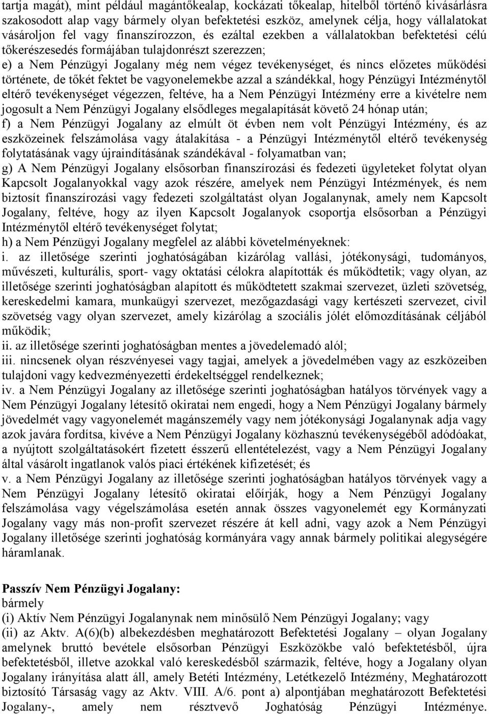 működési története, de tőkét fektet be vagyonelemekbe azzal a szándékkal, hogy Pénzügyi Intézménytől eltérő tevékenységet végezzen, feltéve, ha a Nem Pénzügyi Intézmény erre a kivételre nem jogosult