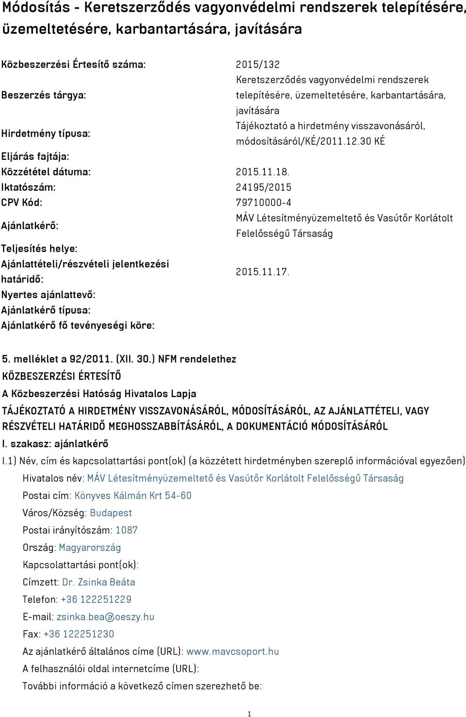 11.18. Iktatószám: 24195/2015 CPV Kód: 79710000-4 MÁV Létesítményüzemeltető és Vasútőr Korlátolt Ajánlatkérő: Felelősségű Társaság Teljesítés helye: Ajánlattételi/részvételi jelentkezési 2015.11.17.
