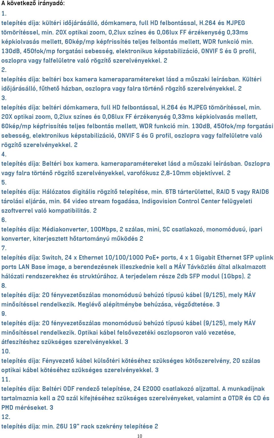 130dB, 450fok/mp forgatási sebesség, elektronikus képstabilizáció, ONVIF S és G profil, oszlopra vagy falfelületre való rögzítő szerelvényekkel. 2 2.
