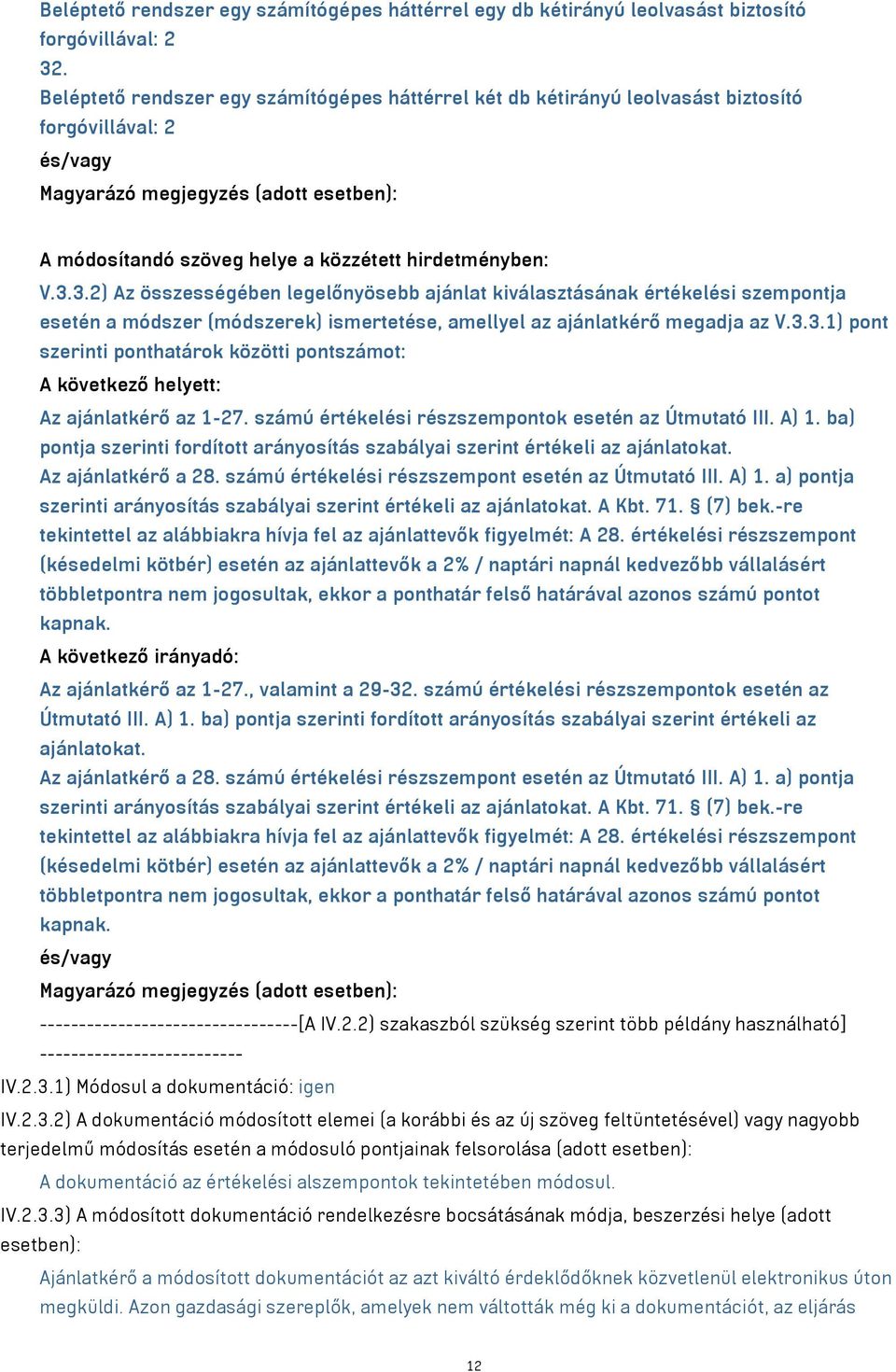 hirdetményben: V.3.3.2) Az összességében legelőnyösebb ajánlat kiválasztásának értékelési szempontja esetén a módszer (módszerek) ismertetése, amellyel az ajánlatkérő megadja az V.3.3.1) pont szerinti ponthatárok közötti pontszámot: A következő helyett: Az ajánlatkérő az 1-27.