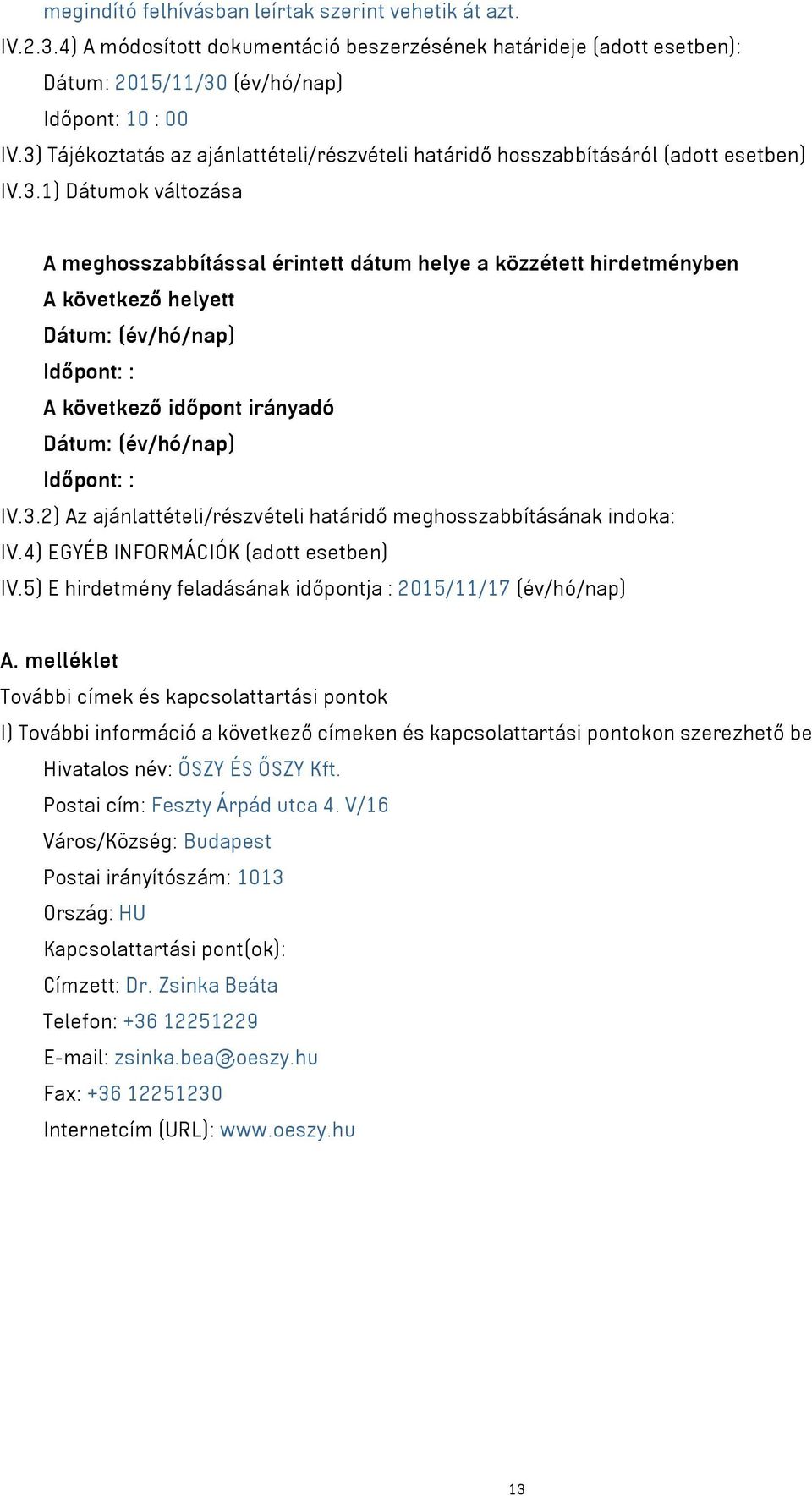 Dátum: (év/hó/nap) Időpont: : A következő időpont irányadó Dátum: (év/hó/nap) Időpont: : IV.3.2) Az ajánlattételi/részvételi határidő meghosszabbításának indoka: IV.