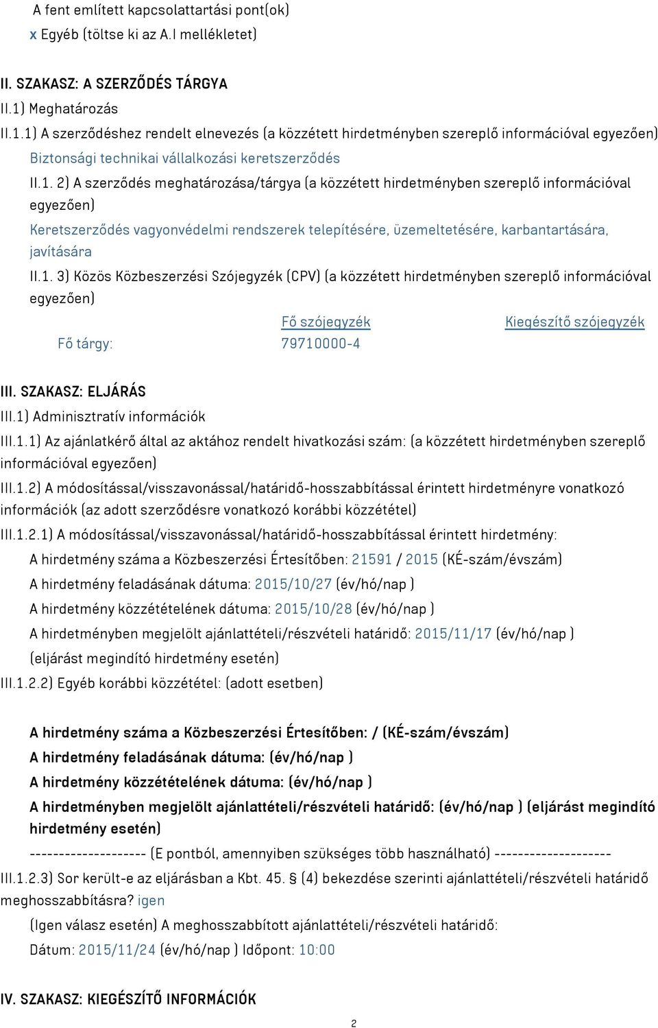 1) A szerződéshez rendelt elnevezés (a közzétett hirdetményben szereplő információval egyezően) Biztonsági technikai vállalkozási keretszerződés II.1. 2) A szerződés meghatározása/tárgya (a közzétett hirdetményben szereplő információval egyezően) Keretszerződés vagyonvédelmi rendszerek telepítésére, üzemeltetésére, karbantartására, javítására II.