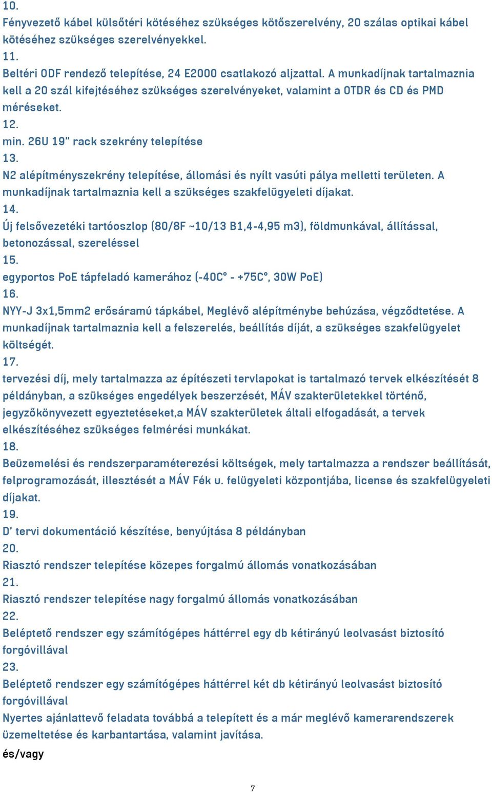 N2 alépítményszekrény telepítése, állomási és nyílt vasúti pálya melletti területen. A munkadíjnak tartalmaznia kell a szükséges szakfelügyeleti díjakat. 14.