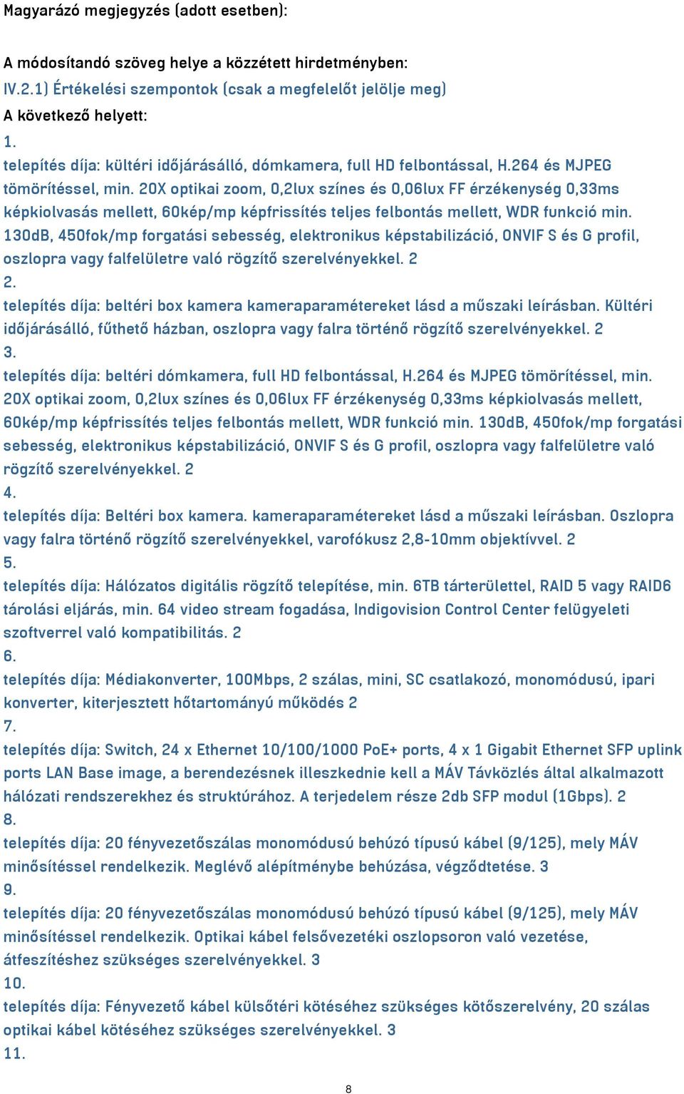 20X optikai zoom, 0,2lux színes és 0,06lux FF érzékenység 0,33ms képkiolvasás mellett, 60kép/mp képfrissítés teljes felbontás mellett, WDR funkció min.