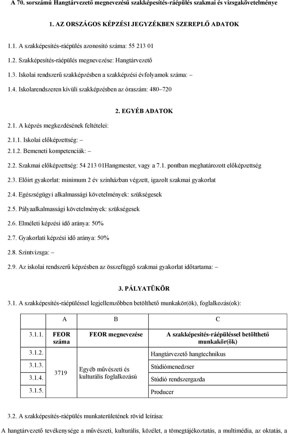 EGYÉB ADATOK 2.1. A képzés megkezdésének feltételei: 2.1.1. Iskolai előképzettség: 2.1.2. Bemeneti kompetenciák: 2.2. Szakmai előképzettség: 54 213 01Hangmester, vagy a 7.1. pontban meghatározott előképzettség 2.