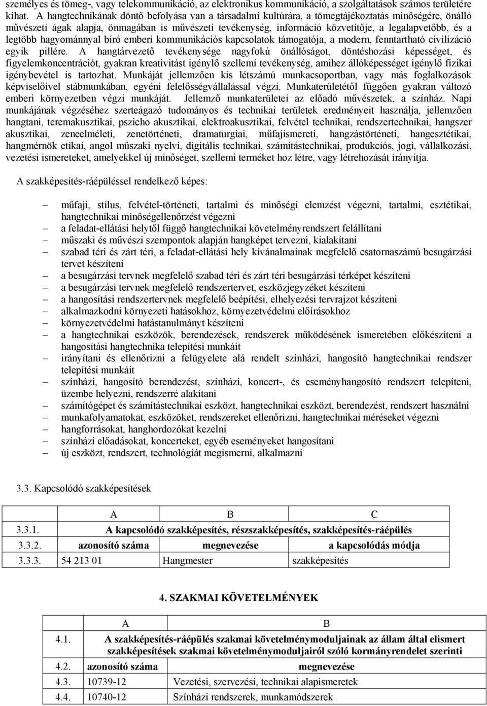 legalapvetőbb, és a legtöbb hagyománnyal bíró emberi kommunikációs kapcsolatok támogatója, a modern, fenntartható civilizáció egyik pillére.