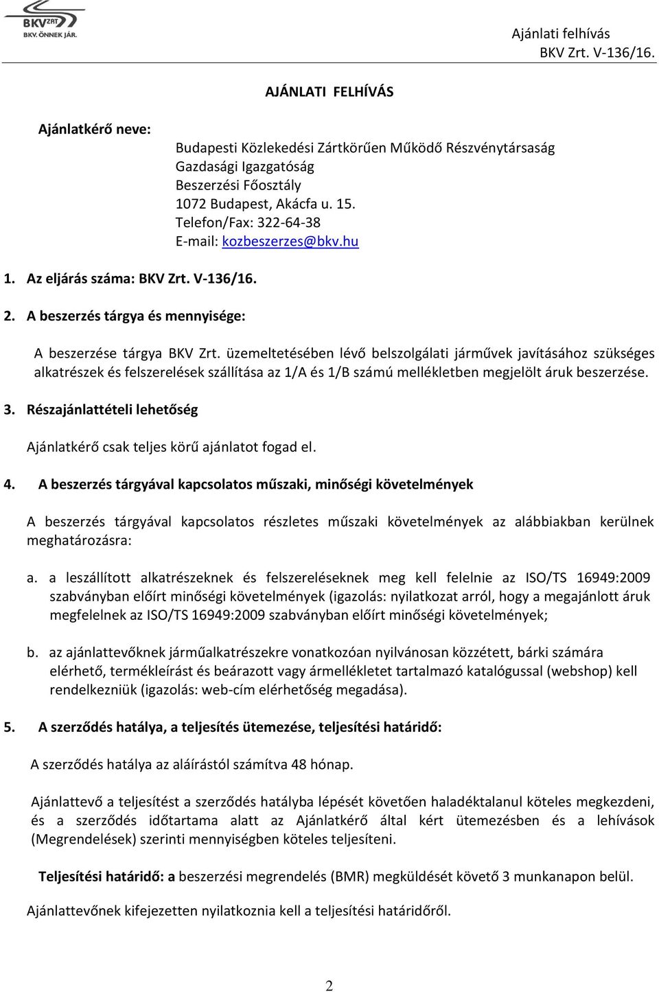 üzemeltetésében lévő belszolgálati járművek javításához szükséges alkatrészek és felszerelések szállítása az 1/A és 1/B számú mellékletben megjelölt áruk beszerzése. 3.