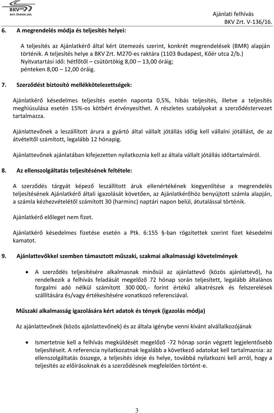 Szerződést biztosító mellékkötelezettségek: Ajánlatkérő késedelmes teljesítés esetén naponta 0,5%, hibás teljesítés, illetve a teljesítés meghiúsulása esetén 15%-os kötbért érvényesíthet.