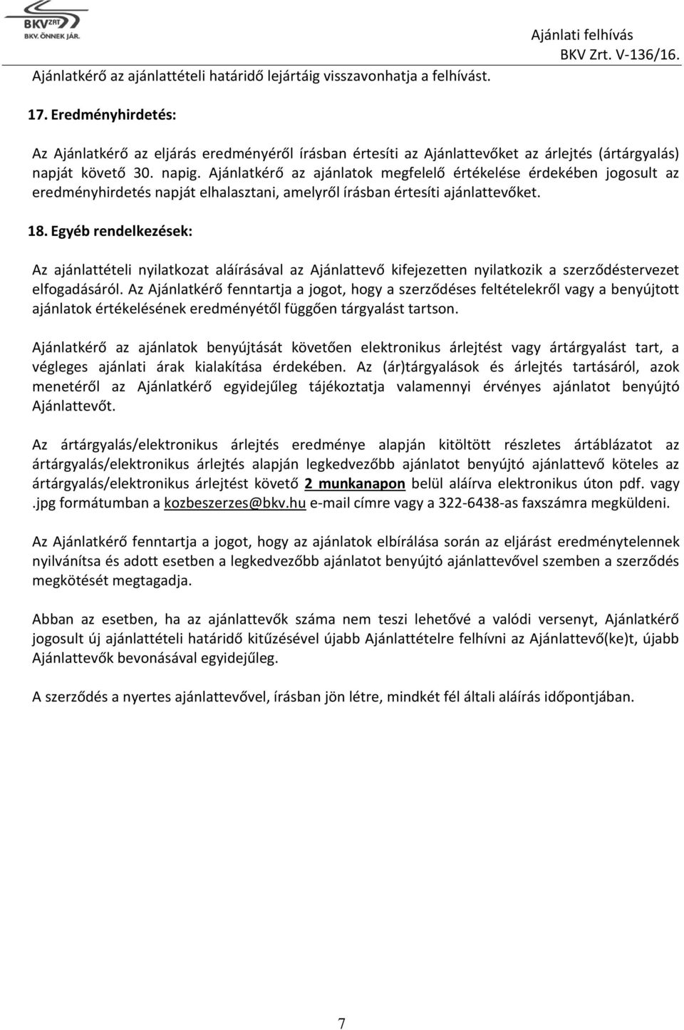 Ajánlatkérő az ajánlatok megfelelő értékelése érdekében jogosult az eredményhirdetés napját elhalasztani, amelyről írásban értesíti ajánlattevőket. 18.