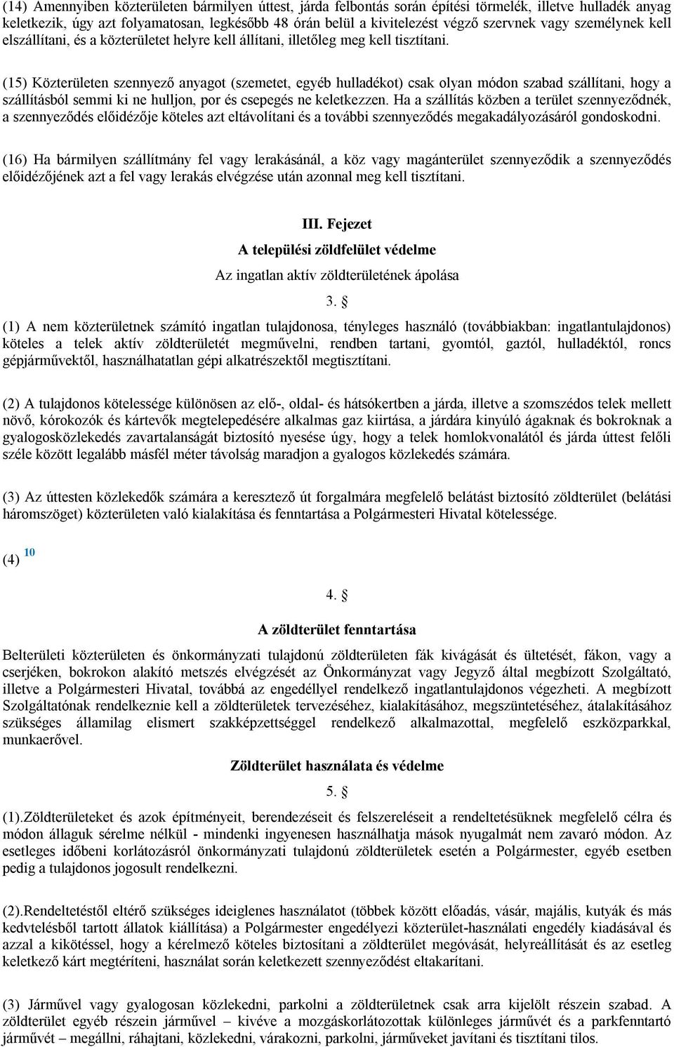 (15) Közterületen szennyező anyagot (szemetet, egyéb hulladékot) csak olyan módon szabad szállítani, hogy a szállításból semmi ki ne hulljon, por és csepegés ne keletkezzen.