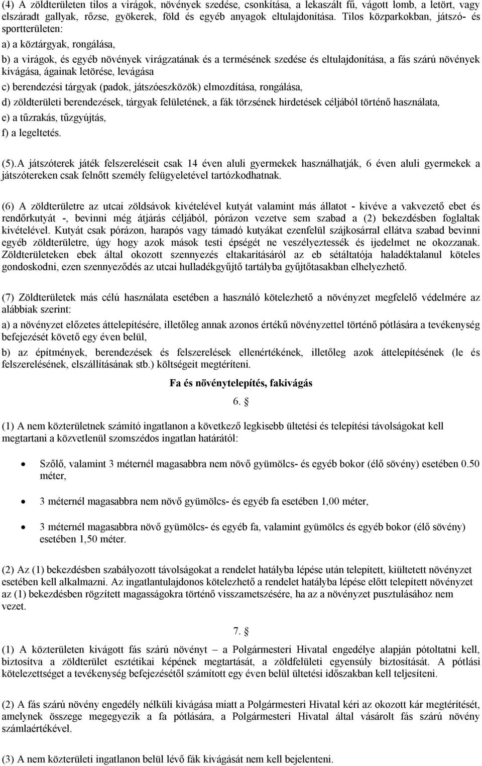 ágainak letörése, levágása c) berendezési tárgyak (padok, játszóeszközök) elmozdítása, rongálása, d) zöldterületi berendezések, tárgyak felületének, a fák törzsének hirdetések céljából történő