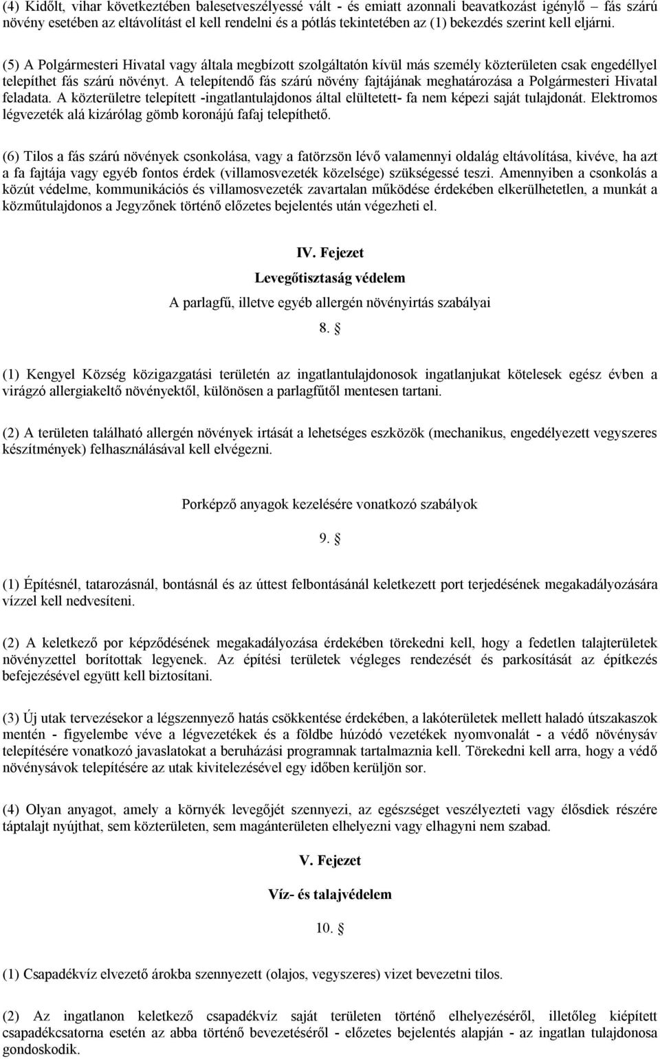 A telepítendő fás szárú növény fajtájának meghatározása a Polgármesteri Hivatal feladata. A közterületre telepített -ingatlantulajdonos által elültetett- fa nem képezi saját tulajdonát.