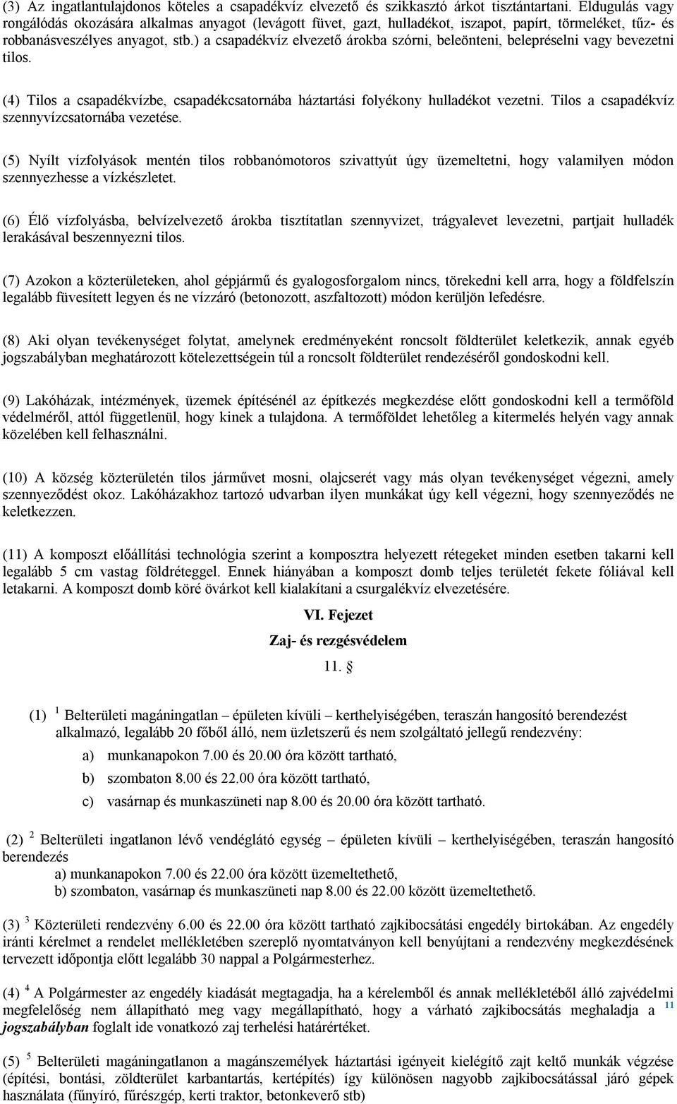 ) a csapadékvíz elvezető árokba szórni, beleönteni, belepréselni vagy bevezetni tilos. (4) Tilos a csapadékvízbe, csapadékcsatornába háztartási folyékony hulladékot vezetni.