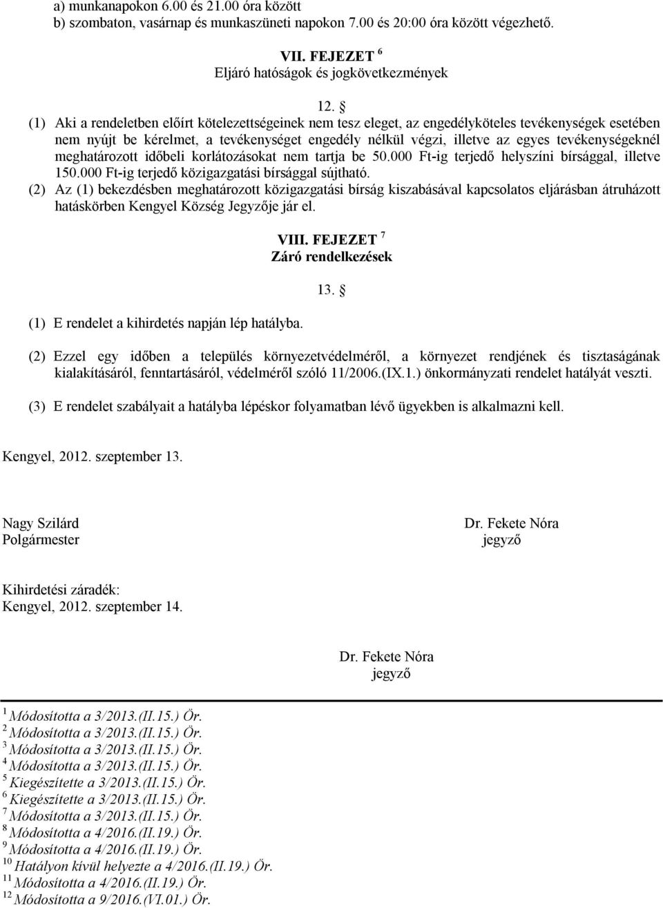 tevékenységeknél meghatározott időbeli korlátozásokat nem tartja be 50.000 Ft-ig terjedő helyszíni bírsággal, illetve 150.000 Ft-ig terjedő közigazgatási bírsággal sújtható.