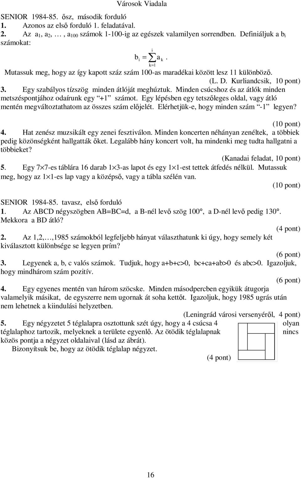 Minden csúcshoz és az átlók minden metszéspontjához odaírunk egy +1 számot. Egy lépésben egy tetsz leges oldal, vagy átló mentén megváltoztathatom az összes szám el jelét.