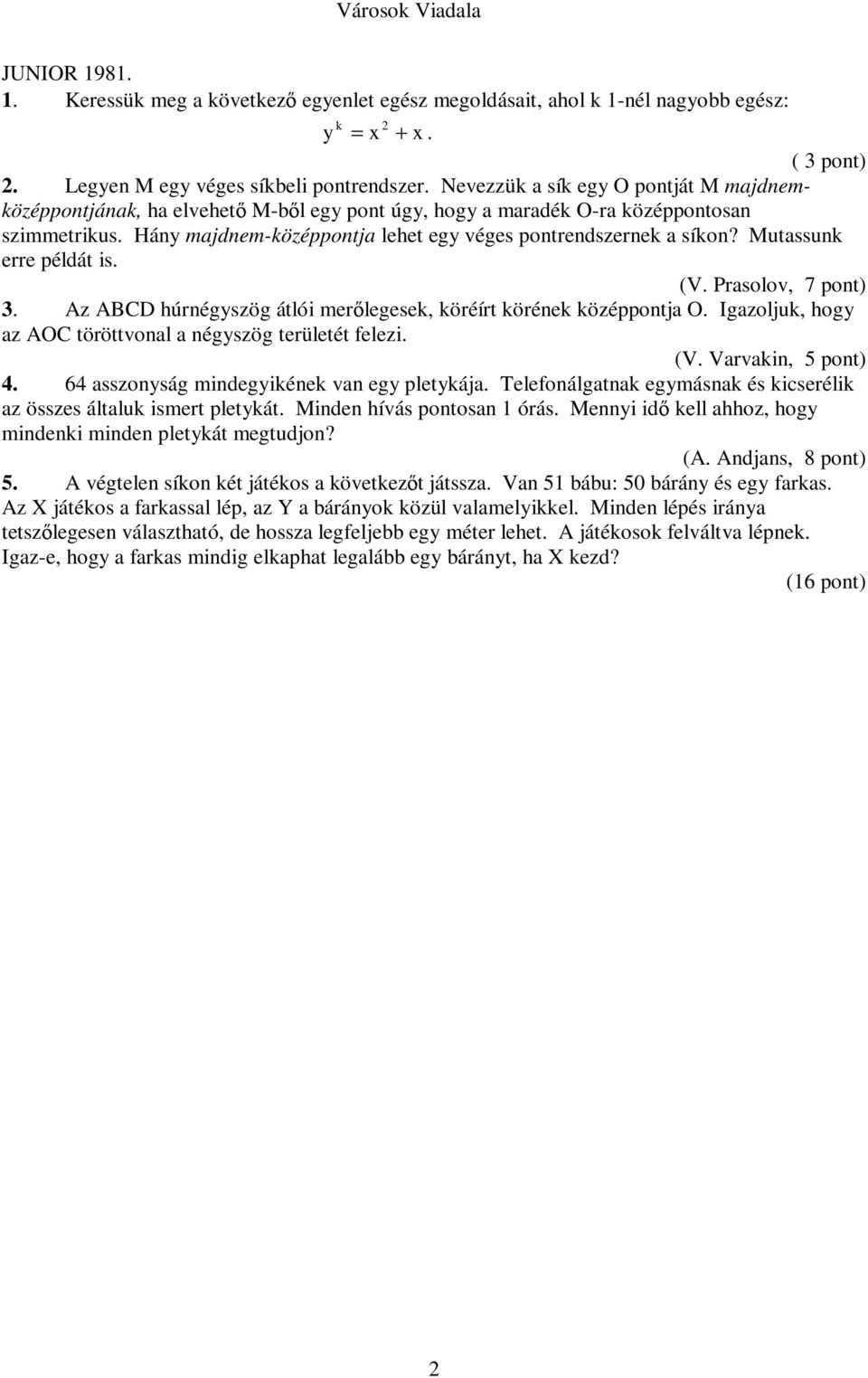 Mutassunk erre példát is. (V. Prasolov, 7 pont) 3. Az ABCD húrnégyszög átlói mer legesek, köréírt körének középpontja O. Igazoljuk, hogy az AOC töröttvonal a négyszög területét felezi. (V. Varvakin, 5 pont) 4.