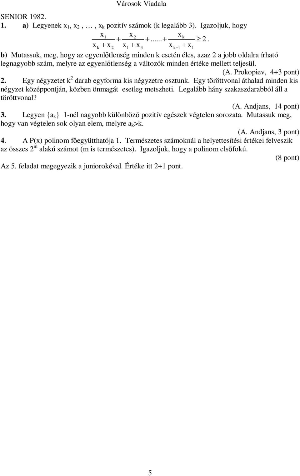 teljesül. (A. Prokopiev, 4+3 pont) 2. Egy négyzetet k 2 darab egyforma kis négyzetre osztunk. Egy töröttvonal áthalad minden kis négyzet középpontján, közben önmagát esetleg metszheti.