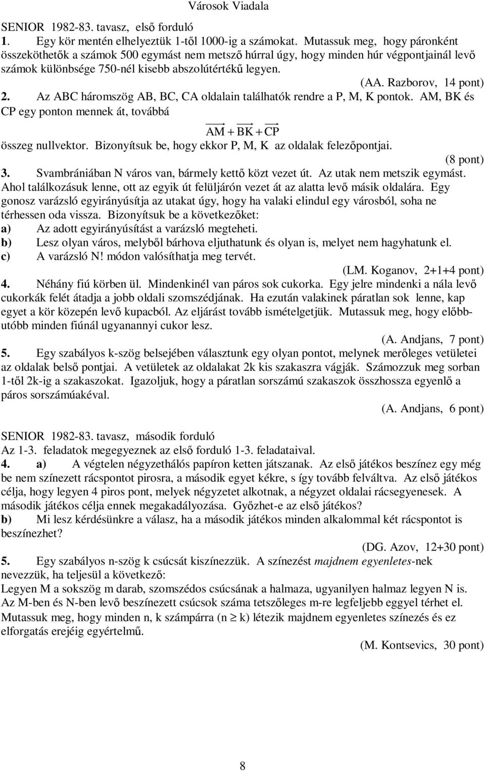 Razborov, 14 pont) 2. Az ABC háromszög AB, BC, CA oldalain találhatók rendre a P, M, K pontok. AM, BK és CP egy ponton mennek át, továbbá AM + BK + CP összeg nullvektor.