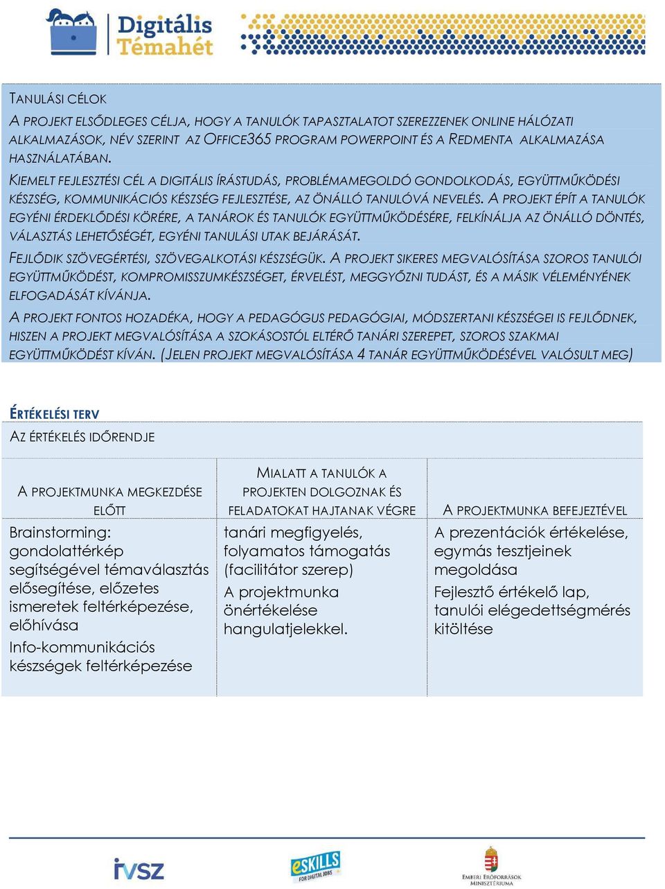 A PROJEKT ÉPÍT A TANULÓK EGYÉNI ÉRDEKLŐDÉSI KÖRÉRE, A TANÁROK ÉS TANULÓK EGYÜTTMŰKÖDÉSÉRE, FELKÍNÁLJA AZ ÖNÁLLÓ DÖNTÉS, VÁLASZTÁS LEHETŐSÉGÉT, EGYÉNI TANULÁSI UTAK BEJÁRÁSÁT.
