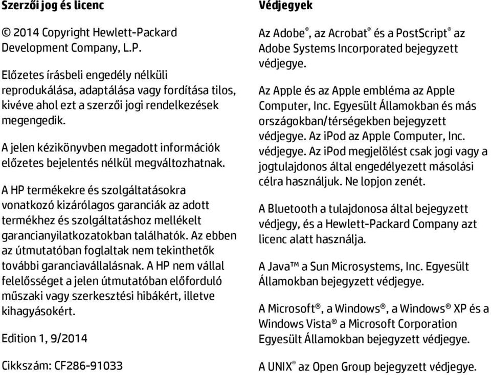 A HP termékekre és szolgáltatásokra vonatkozó kizárólagos garanciák az adott termékhez és szolgáltatáshoz mellékelt garancianyilatkozatokban találhatók.