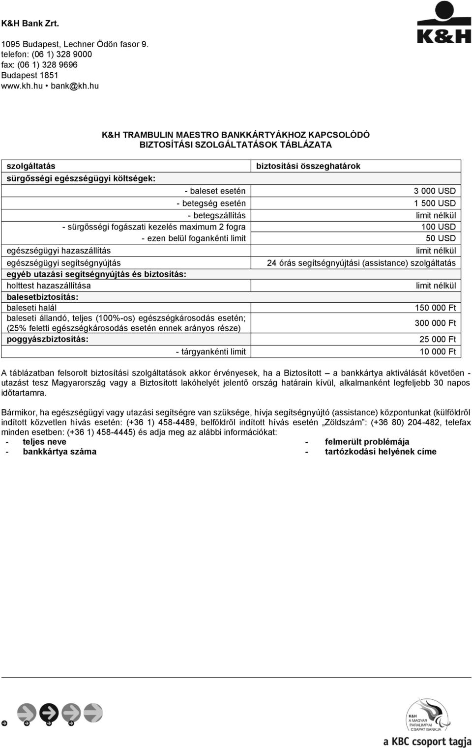 esetén 1 500 USD - betegszállítás limit nélkül - sürgősségi fogászati kezelés maximum 2 fogra 100 USD - ezen belül fogankénti limit 50 USD egészségügyi hazaszállítás limit nélkül egészségügyi
