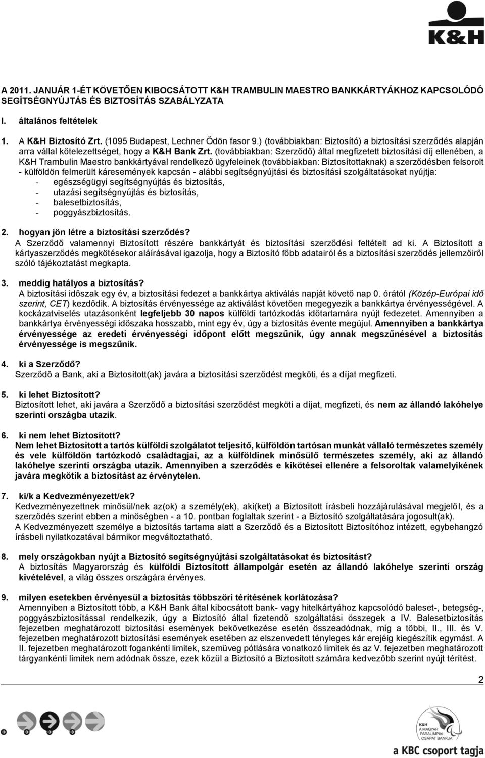 (továbbiakban: Szerződő) által megfizetett biztosítási díj ellenében, a K&H Trambulin Maestro bankkártyával rendelkező ügyfeleinek (továbbiakban: Biztosítottaknak) a szerződésben felsorolt -