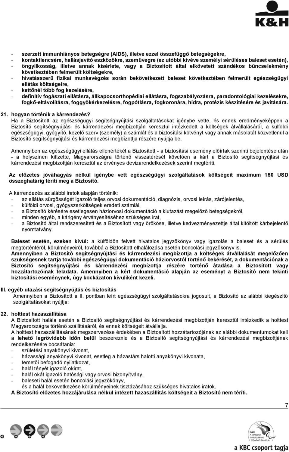 következtében felmerült egészségügyi ellátás költségeire, - kettőnél több fog kezelésére, - definitív fogászati ellátásra, állkapocsorthopédiai ellátásra, fogszabályozásra, paradontológiai